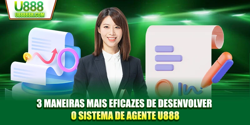 3 maneiras mais eficazes de desenvolver o sistema de agente U888