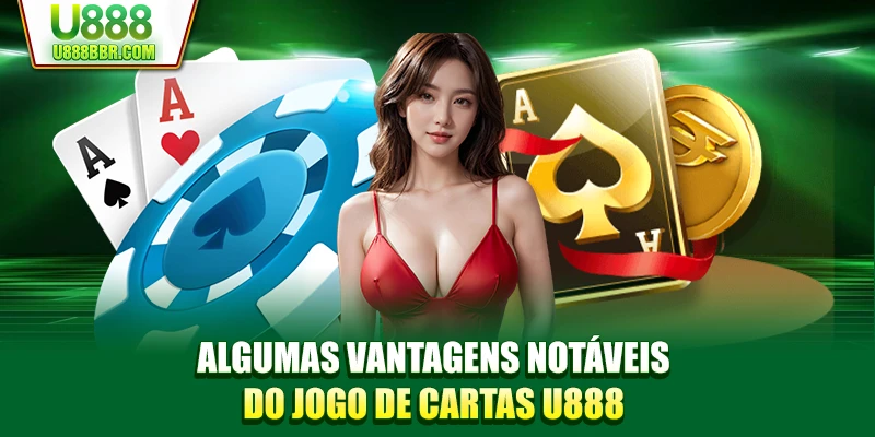 Algumas vantagens notáveis do jogo de cartas U888