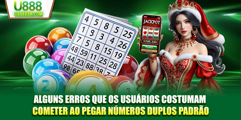 Alguns erros que os usuários costumam cometer ao pegar números duplos padrão