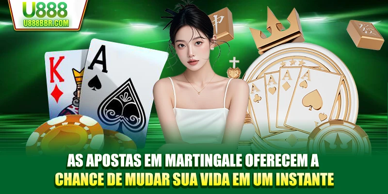 As apostas em Martingale oferecem a chance de mudar sua vida em um instante
