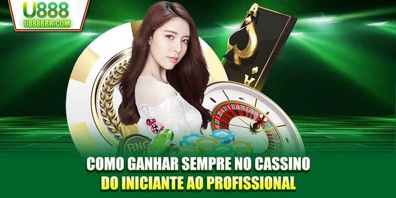 Como ganhar sempre no cassino, do iniciante ao profissional