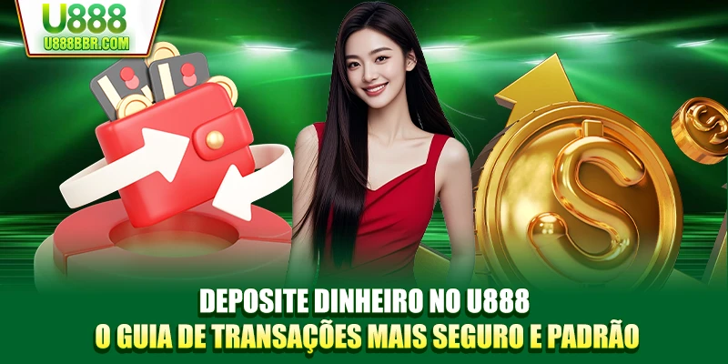 Deposite dinheiro no U888 - O guia de transações mais seguro e padrão