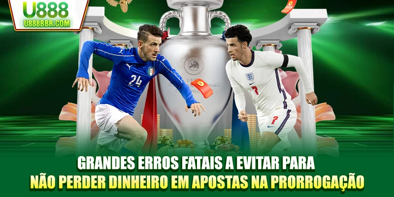 Grandes erros fatais a evitar para não perder dinheiro em apostas na prorrogação