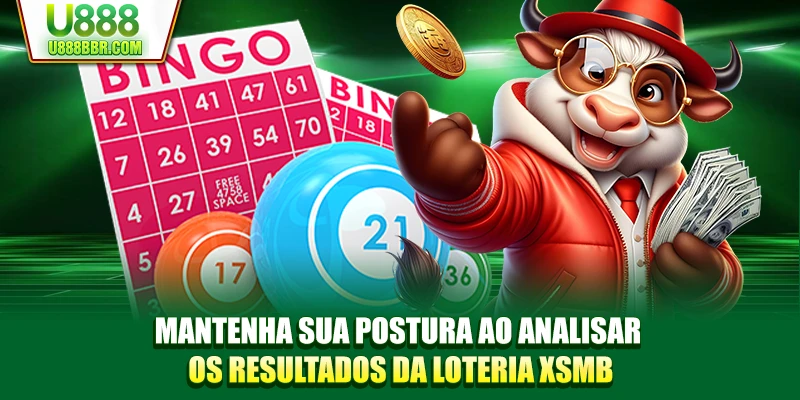 Mantenha sua postura ao analisar os resultados da loteria XSMB