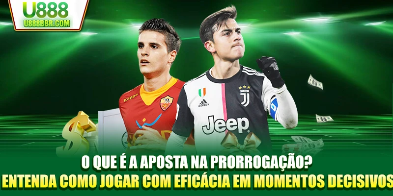 O que é a Aposta na Prorrogação? Entenda como Jogar com Eficácia em Momentos Decisivos