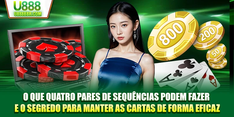 O que quatro pares de sequências podem fazer e o segredo para manter as cartas de forma eficaz