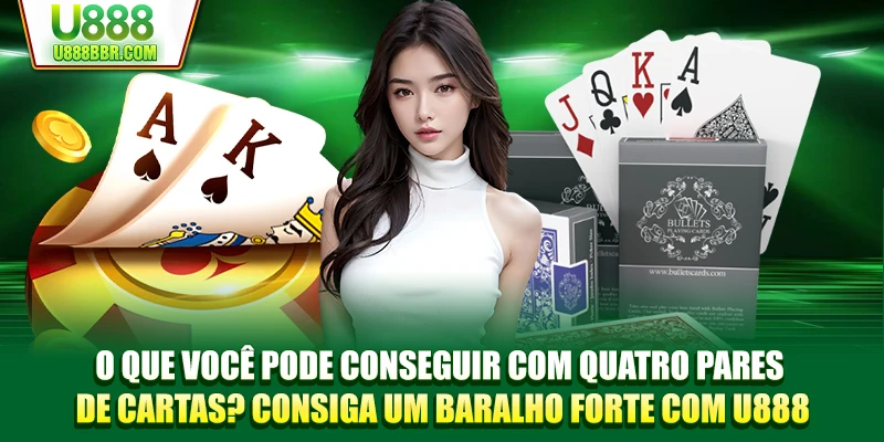 O que você pode conseguir com quatro pares de cartas? Consiga um baralho forte com U888
